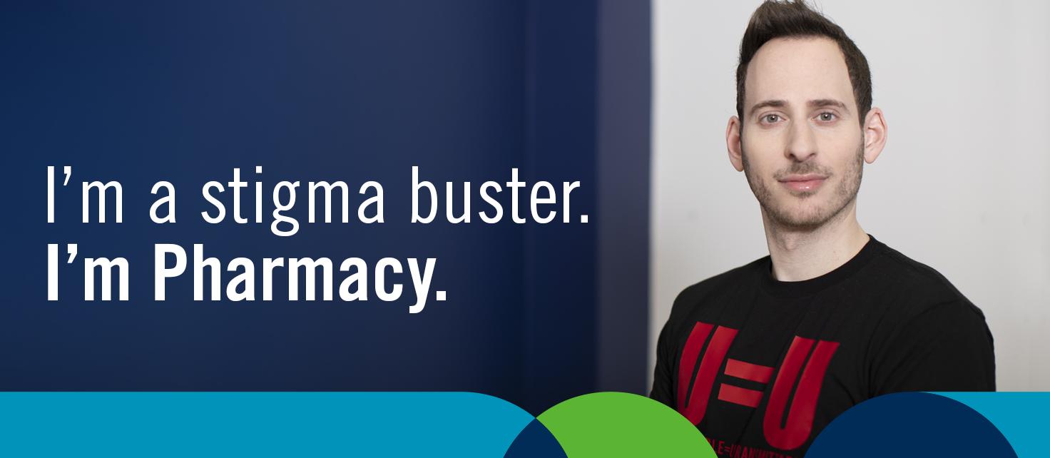 I'm a stigma buster. I'm Pharmacy